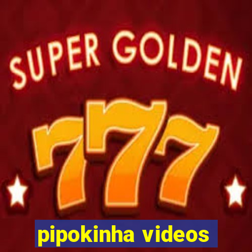 pipokinha videos